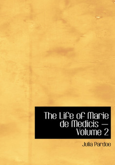 The Life of Marie de Medicis - Volume 2 by Julia Pardoe - Hardback