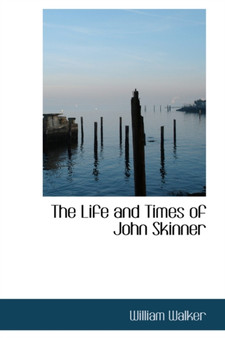 The Life and Times of John Skinner by William Walker - Hardback