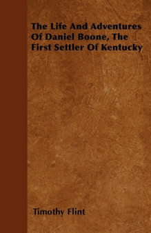 The Life And Adventures Of Daniel Boone, The First Settler Of Kentucky by Timothy Flint - Paperback