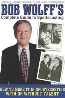 Bob Wolff's Complete Guide to Sportscasting : How to Make It in Sportscasting With or Without Talent by Bob Wolff - Paperback Bob Wolff's Complete Guide to Sportscasting : How to Make It in Sportscasting With or Without Talent by Bob Wolff - Paperback