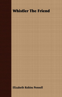 Whistler The Friend by Elizabeth Robins Pennell - Paperback