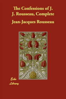 The Confessions of J. J. Rousseau, Complete by Jean-Jacques Rousseau - Paperback