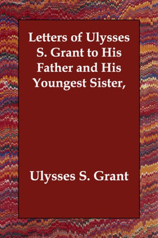 Letters of Ulysses S. Grant to His Father and His Youngest Sister, by Ulysses S Grant - Paperback