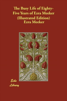 The Busy Life of Eighty-Five Years of Ezra Meeker (Illustrated Edition) by Ezra Meeker - Paperback