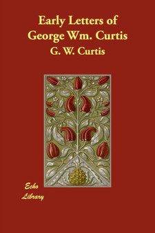 Early Letters of George Wm. Curtis by G W Curtis - Paperback