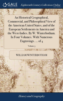 An Historical Geographical, Commercial, and Philosophical View of the American United States, and of the European Settlements in America and the West-Indies. by W. Winterbotham. in Four Volumes. with by William Winterbotham - Hardback