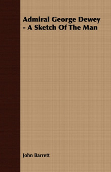 Admiral George Dewey - A Sketch Of The Man by John Barrett - Paperback