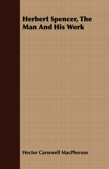 Herbert Spencer, The Man And His Work by Hector Carsewell MacPherson - Paperback