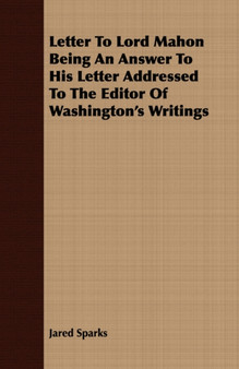 Letter To Lord Mahon Being An Answer To His Letter Addressed To The Editor Of Washington's Writings by Jared Sparks - Paperback