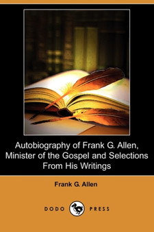 Autobiography of Frank G. Allen, Minister of the Gospel and Selections from His Writings (Dodo Press) by Frank G Allen - Paperback