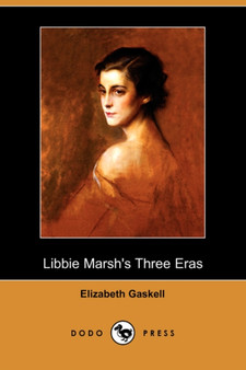 Libbie Marsh's Three Eras (Dodo Press) by Elizabeth Cleghorn Gaskell - Paperback