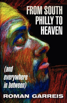 From South Philly to Heaven : (And Everywhere in Between) by Roman Garreis - Paperback