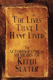 The Lives That I Have Lived : The Autobiographical Memoirs of Keith Slater by Keith Slater - Paperback