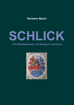 Schlick : Eine Metallgiesserei, die Budapest veranderte by Hermann Baum - Paperback