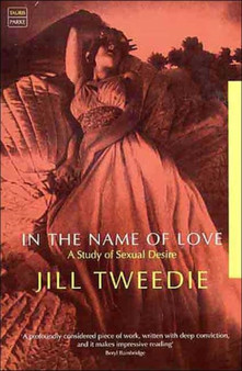 In the Name of Love : A Study of Sexual Desire by Jill Tweedie - Paperback