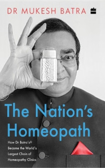 The Nation's Homeopath : How Dr Batra's Became the World's Largest Chain of Homeopathy Clinics by Mukesh Batra - Paperback
