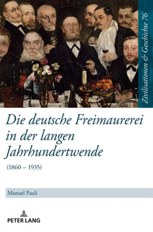 Die deutsche Freimaurerei in der langen Jahrhundertwende : (1860 - 1935) : 76 by Manuel Pauli - Hardback