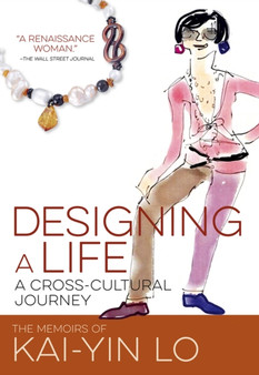 Designing A Life: A Cross-Cultural Journey : The Memoirs of Kai-Yin Lo by Kai-Yin Lo - Paperback
