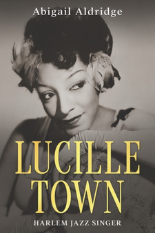 Lucille Town : Harlem Jazz Singer by Abigail Aldridge - Paperback