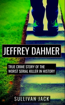 Jeffrey Dahmer : True Crime Story of the Worst Serial Killer in History : 2 by Sullivan Jack - Paperback