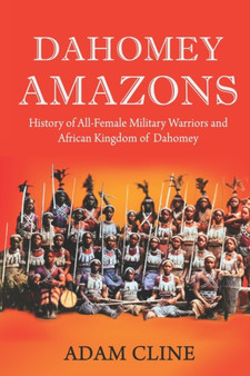 Dahomey Amazons : History of All-female military warriors and African Kingdom of Dahomey by Adam Cline - Paperback