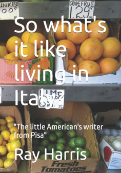 So what's it like living in Italy? : "The little American's writer from Pisa" by Ray Harris - Paperback