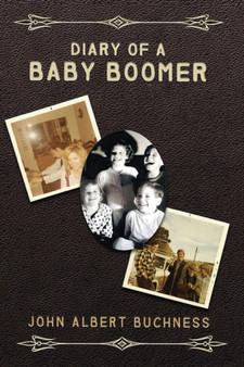 Diary of a Baby Boomer : Memoir and Autobiography by John Albert Buchness - Paperback