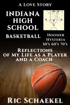 Indiana High School Basketball - Hoosier Hysteria - 50's, 60's, 70's : Reflections of My Life as a Player and a Coach by Ric Schaekel - Paperback