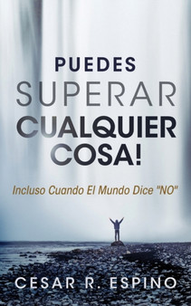 Puedes Superar Cualquier Cosa : Incluso Cuando el Mundo Dice NO by Cesar R Espino - Paperback Puedes Superar Cualquier Cosa : Incluso Cuando el Mundo Dice NO by Cesar R Espino - Paperback