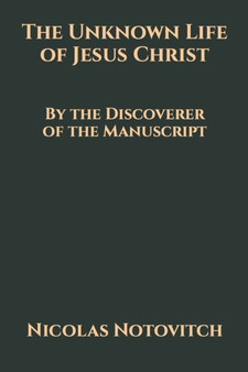The Unknown Life of Jesus Christ : By the Discoverer of the Manuscript : 40 by Nicolas Notovitch - Paperback