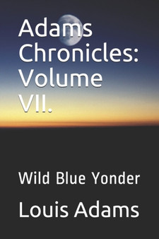 Adams Chronicles : Volume VII.: Wild Blue Yonder by Louis E Adams - Paperback