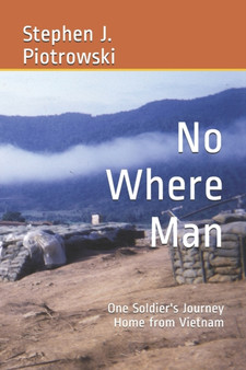 No Where Man : One Soldier's Journey Home from Vietnam by Stephen J Piotrowski - Paperback