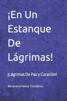 !En Un Estanque De Lagrimas! : !Lagrimas De Paz y Curacion! by Reverend Felice Trombino - Paperback