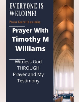 Prayer With Timothy M Williams : Witness God THROUGH Prayer and My Testimony by Timothy Mario Williams - Paperback
