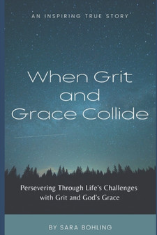 When Grit and Grace Collide : Persevering Through Life's Challenges With Grit and God's Grace by Sara Bohling - Paperback