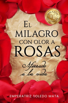 El Milagro con Olor a Rosas : Aferrado a la Vida by Emperatriz Toledo - Paperback