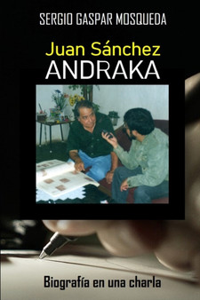 Juan Sanchez Andraka : Biografia en una charla by Sergio Gaspar Mosqueda - Paperback