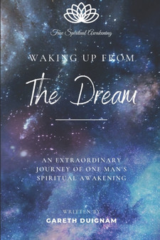 Waking Up From The Dream : An extraordinary journey of one man's spiritual awakening. by Gareth Duignam - Paperback