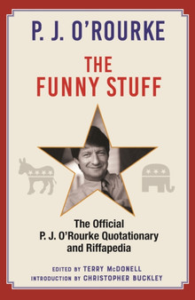 The Funny Stuff : The Official P. J. O???Rourke Quotationary and Riffapedia by P.J. O'Rourke - Hardback