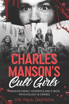 Charles Manson's Cult Girls : Manson Family Women & Girls' Bios, Psychology & Crimes by Paul Dawson - Paperback