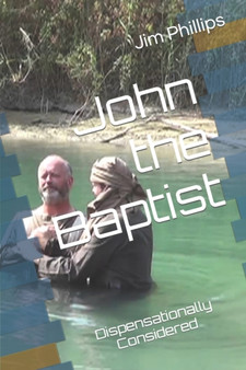 John the Baptist : Dispensationally Considered : 0 by Jim Phillips - Paperback