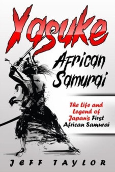 Yasuke (African Samurai) : The Life and Legend of Japan's First African Samurai by Jeff Taylor - Paperback