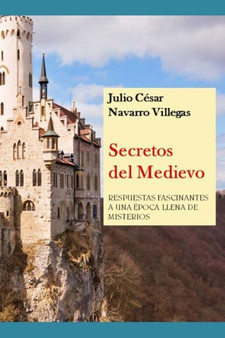 Secretos del Medievo : Respuestas fascinantes a una epoca llena de misterios : 7 by Julio Cesar Navarro Villegas - Paperback