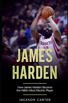 James Harden : How James Harden Became the Most Electric Player in the NBA by Jackson Carter - Paperback