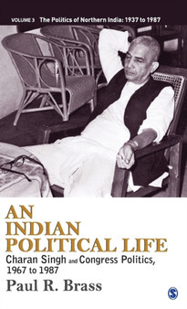 An Indian Political Life : Charan Singh and Congress Politics, 1967 to 1987 by Paul R. Brass - Hardback