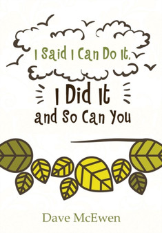 I Said I Can Do It, I Did It and So Can You by Dave McEwen - Hardback