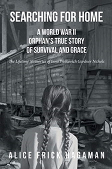 Searching for Home : A World War II Orphan's True Story of Survival and Grace: The Lifetime Memories of Inna Wolkovich Gardner Nichols by Alice Frick Hagaman - Paperback