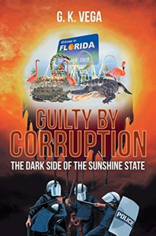 Guilty By Corruption : The Dark Side of the Sunshine State by G K Vega - Paperback
