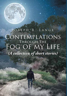 Contemplations through the Fog of My Life : (A collection of short stories) by Joseph R Lange - Hardback