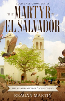 The Martyr of El Salvador : The Assassination of Oscar Romero : 2 by Reagan Martin - Paperback